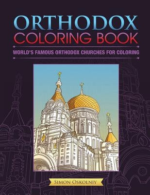 Orthodox Coloring Book: World's Famous Orthodox Churches for Coloring by Oskolniy, Simon