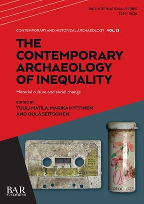 The Contemporary Archaeology of Inequality: Material culture and social change by Matila, Tuuli