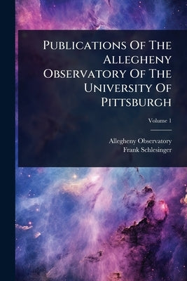 Publications Of The Allegheny Observatory Of The University Of Pittsburgh by Observatory, Allegheny