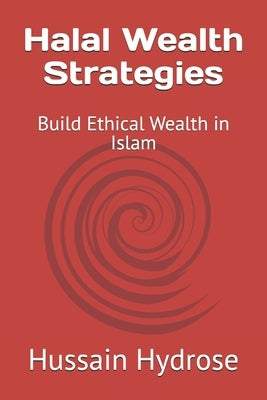 Halal Wealth Strategies: Build Ethical Wealth in Islam by Hydrose, Hussain