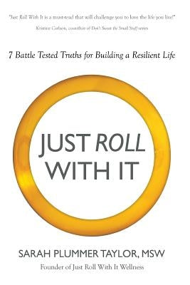 Just Roll with It! 7 Battle Tested Truths for Building a Resilient Life by Taylor, Sarah Plummer