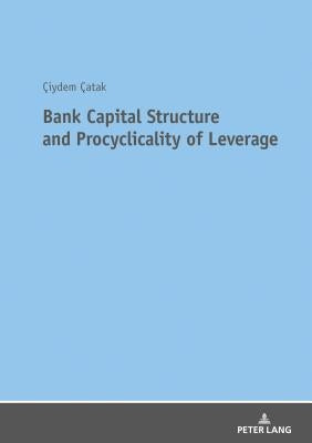 Bank Capital Structure and Procyclicality of Leverage by Catak, Ciydem