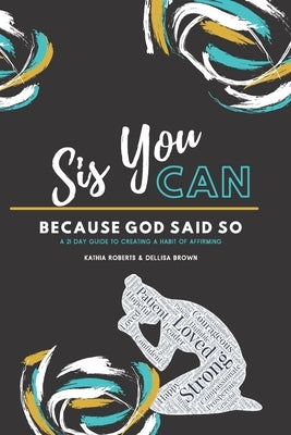 Sis, You Can Because God Said So: A 21 Day Guide to Creating a Habit of Affirming by Brown, Dellisa