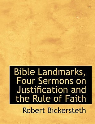 Bible Landmarks, Four Sermons on Justification and the Rule of Faith by Bickersteth, Robert