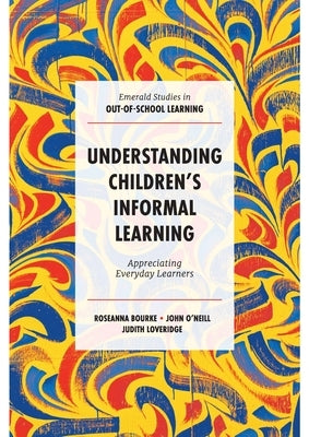 Understanding Children's Informal Learning: Appreciating Everyday Learners by Bourke, Roseanna