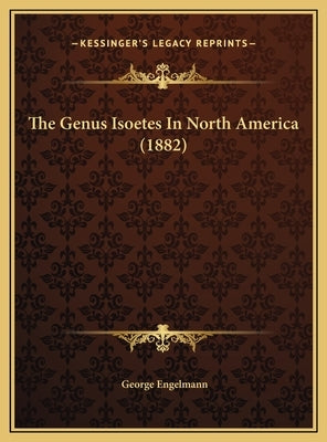 The Genus Isoetes In North America (1882) by Engelmann, George