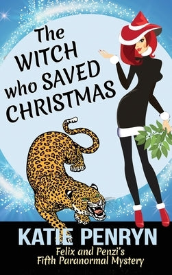The Witch who Saved Christmas: Felix and Penzi's Fifth Paranormal Mystery by Penryn, Katie
