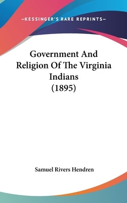 Government And Religion Of The Virginia Indians (1895) by Hendren, Samuel Rivers