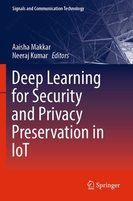 Deep Learning for Security and Privacy Preservation in Iot by Makkar, Aaisha