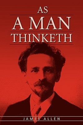 As A Man Thinketh: The Original Classic about Law of Attraction that Inspired The Secret by Allen, James