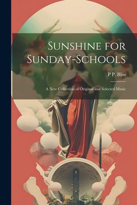 Sunshine for Sunday-schools: A new Collection of Original and Selected Music by Bliss, P. P. 1838-1876