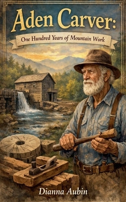 Aden Carver: One Hundred Years of Mountain Work by Aubin, Dianna