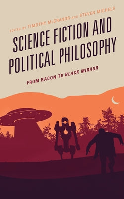 Science Fiction and Political Philosophy: From Bacon to Black Mirror by McCranor, Timothy