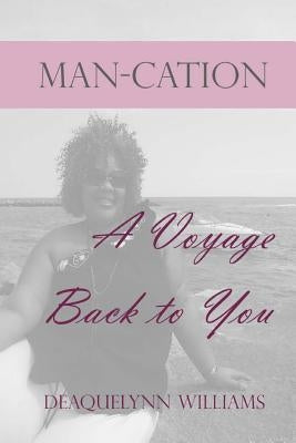 Man-cation: A Voyage Back to You by Williams, Deaquelynn