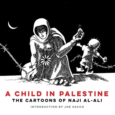 A Child in Palestine: The Cartoons of Naji Al-Ali by Al-Ali, Naji