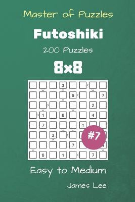 Master of Puzzles - Futoshiki 200 Easy to Medium 8x8 vol. 7 by Lee, James