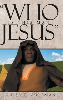 "Who Is This Man Jesus" by Coleman, Louise T.