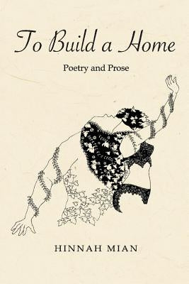 To Build A Home: Poetry and Prose by Mian, Hinnah