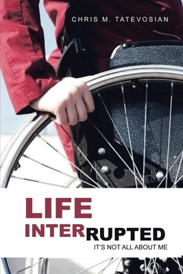 Life Interrupted: It's Not All About Me by Tatevosian, Chris M.