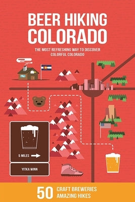 Beer Hiking Colorado: The Most Refreshing Way to Discover Colorful Colorado: The Most Refreshing Way to Discover Colorful Colorado by Winn, Yitka