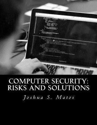 Computer Security: Risks and Solutions by Matos, Joshua S.