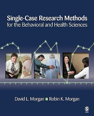 Single-Case Research Methods for the Behavioral and Health Sciences by Morgan, David L.