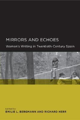 Mirrors and Echoes: Women's Writing in Twentieth-Century Spain by Bergmann, Emilie L.
