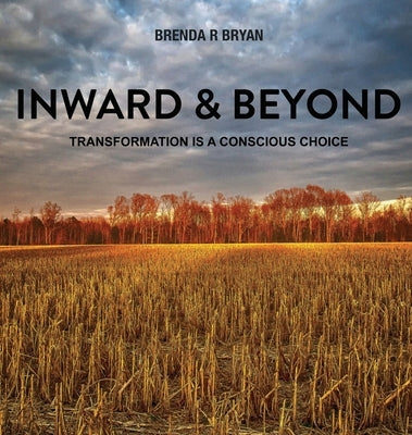 Inward & Beyond: Transformation is a Conscious Choice by Bryan, Brenda R.