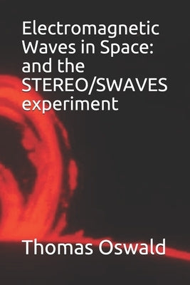 Electromagnetic Waves in Space: and the STEREO/SWAVES experiment by Oswald, Thomas