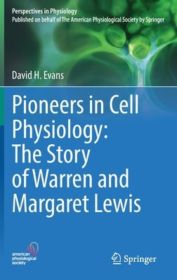 Pioneers in Cell Physiology: The Story of Warren and Margaret Lewis by Evans, David H.