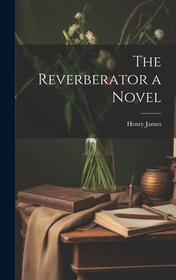 The Reverberator a Novel by James, Henry