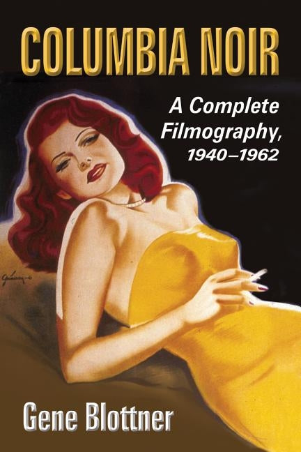 Columbia Noir: A Complete Filmography, 1940-1962 by Blottner, Gene