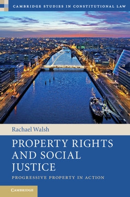 Property Rights and Social Justice: Progressive Property in Action by Walsh, Rachael