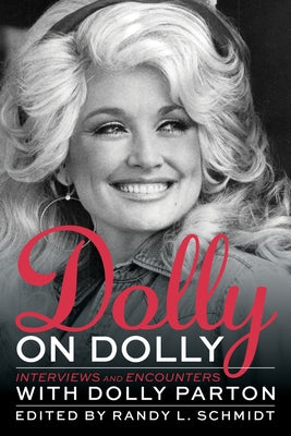 Dolly on Dolly: Interviews and Encounters with Dolly Parton by Schmidt, Randy L.