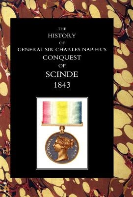 History of General Sir Charles Napier's Conquest of Scinde by Lieut Gen W. F. P. Napier, Gen W.