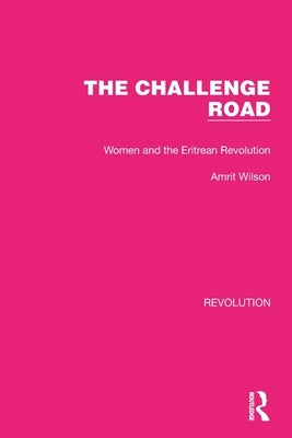 The Challenge Road: Women and the Eritrean Revolution by Wilson, Amrit
