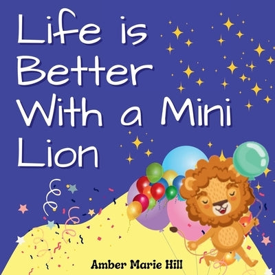 Life is Better With a Mini Lion: A Story of Courage and Friendship by Hill, Amber M.