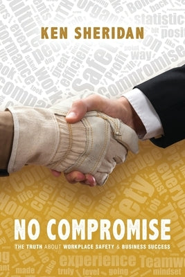 No Compromise: The Truth About Workplace Safety and Business Success by Sheridan, Ken