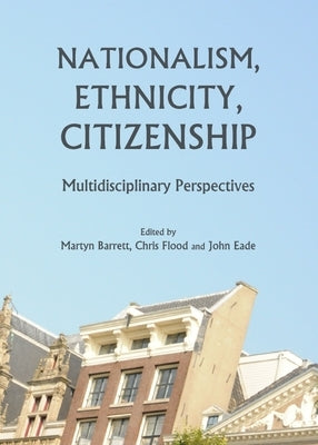 Nationalism, Ethnicity, Citizenship: Multidisciplinary Perspectives by Barrett, Martyn