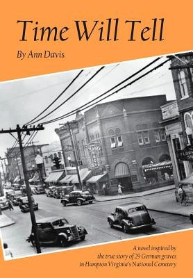 Time Will Tell: A Novel Inspired by the True Story of 29 German Graves in Hampton Virginia's National Cemetary by Davis, Ann