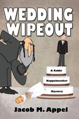 Wedding Wipeout: A Rabbi Kappelmacher Mystery by Appel, Jacob M.