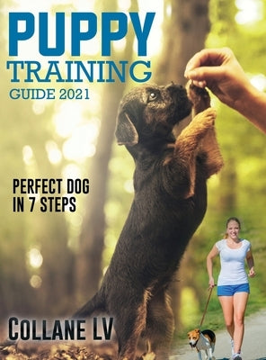 Puppy Training Guide 2021: Perfect Dog in 7 Steps! by Collane LV