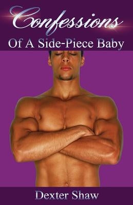 Confessions: Of A Side-Piece Baby by Shaw, Dexter