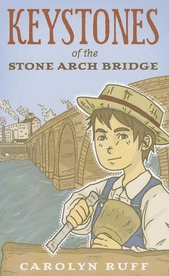 Keystones of the Stone Arch Bridge by Ruff, Carolyn