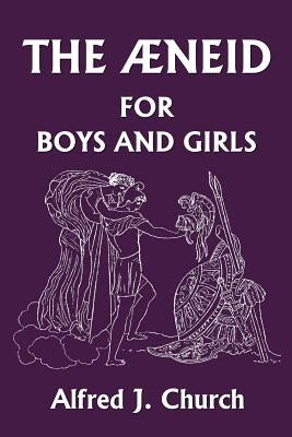 The Aeneid for Boys and Girls (Yesterday's Classics) by Church, Alfred J.