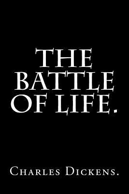 The Battle of Life by Charles Dickens. by Dickens, Charles
