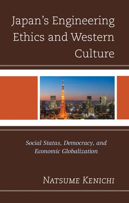 Japan's Engineering Ethics and Western Culture: Social Status, Democracy, and Economic Globalization by Kenichi, Natsume