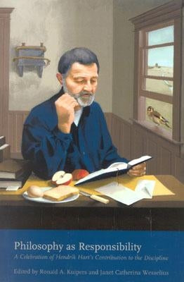 Philosophy as Responsibility: A Celebration of Hendrik Hart's Contribution to the Discipline by Kuipers, Ronald A.