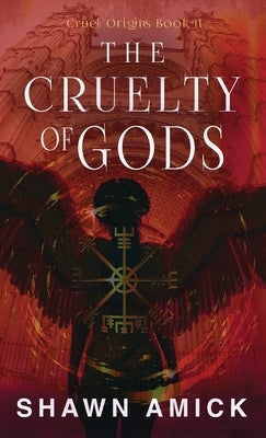 The Cruelty of Gods by Amick, Shawn