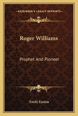 Roger Williams: Prophet And Pioneer by Easton, Emily